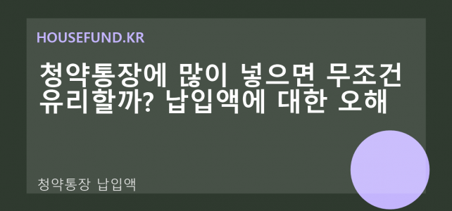 청약통장에 많이 넣으면 무조건 유리할까? 납입액에 대한 오해