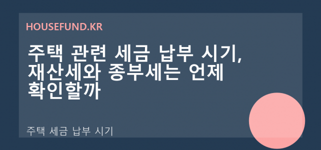 주택 관련 세금 납부 시기, 재산세와 종부세는 언제 확인할까