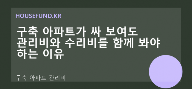 구축 아파트가 싸 보여도 관리비와 수리비를 함께 봐야 하는 이유