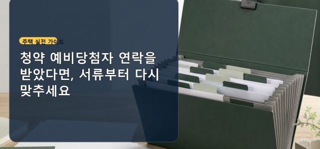 청약 예비당첨자 연락을 받았다면, 서류부터 다시 맞추세요 청약 예비당첨자 연락을 받았다면, 서류부터 다시 맞추세요