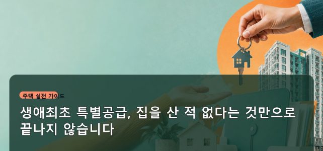 생애최초 특별공급, 집을 산 적 없다는 것만으로 끝나지 않습니다 생애최초 특별공급, 집을 산 적 없다는 것만으로 끝나지 않습니다