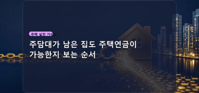 주담대가 남은 집도 주택연금이 가능한지 보는 순서 주담대가 남은 집도 주택연금이 가능한지 보는 순서